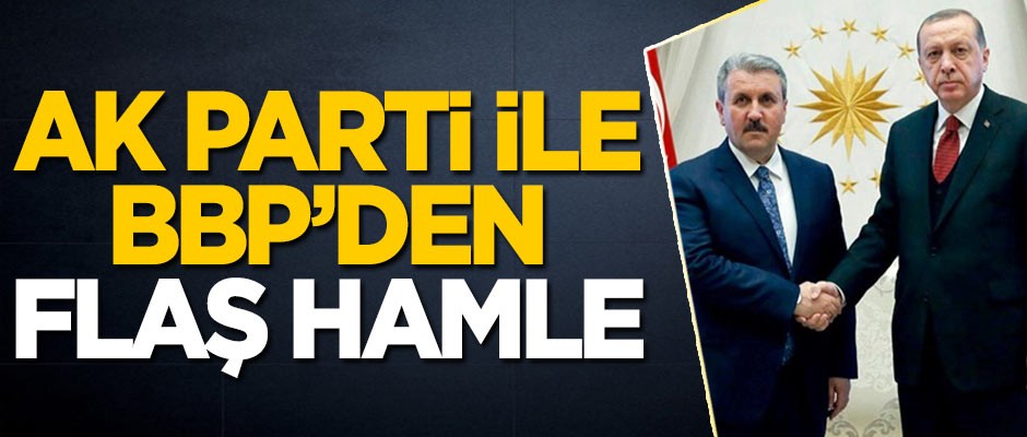 Yerel seçim öncesi AK Parti ile BBP'den flaş hamle