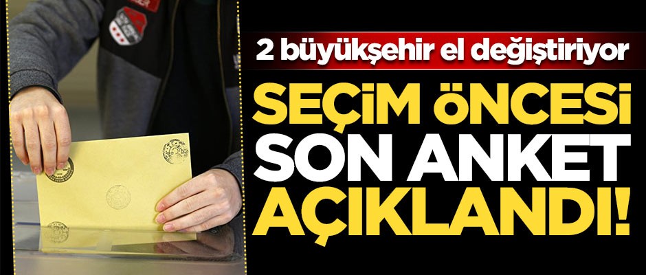 Yerel seçim öncesi son anket açıklandı! 2 büyükşehir el değiştiriyor