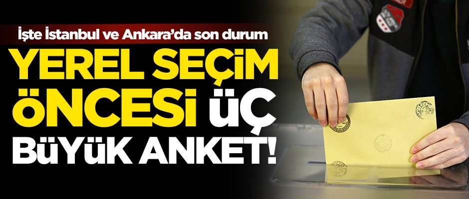 Yerel seçim öncesi üç büyük anket!