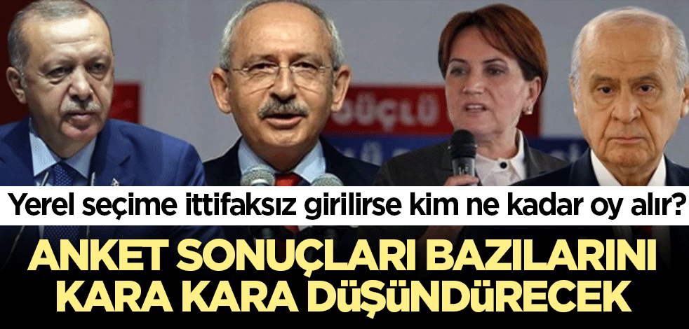 Yerel seçime ittifaksız girilirse kim ne kadar oy alır? Anket sonuçları bazılarını kara kara düşündürecek