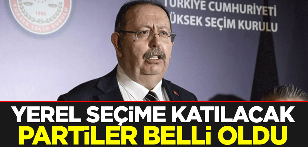 Yerel seçime katılacak partiler belli oldu