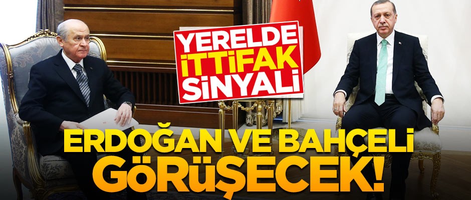Yerelde ittifak sinyali! Erdoğan ile Bahçeli görüşecek