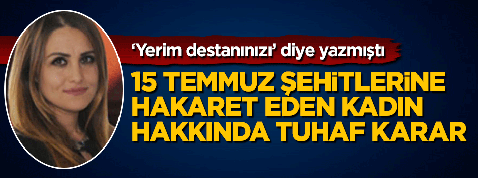 ’Yerim destanınızı’ diyerek şehitlere hakaret eden kadın salıverildi