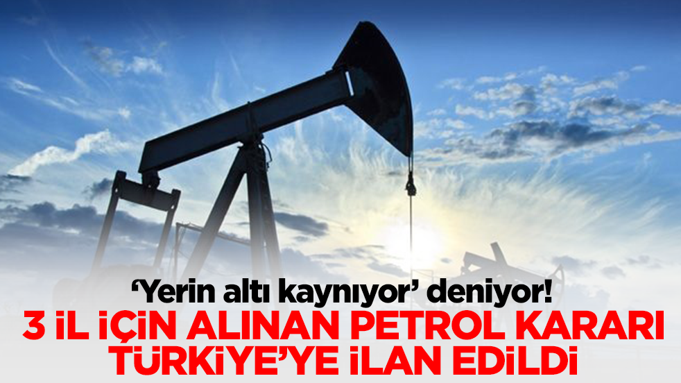 'Yerin altı kaynıyor' deniyor! 3 il için alınan petrol kararı Türkiye'ye ilan edildi