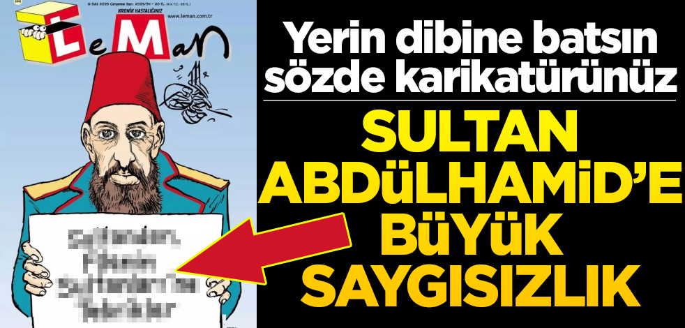 Yerin dibine batsın sözde karikatürünüz! Sultan Abdülhamid’e büyük saygısızlık
