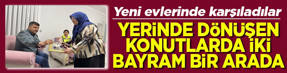 Yerinde dönüşen konutlarda iki bayram bir arada