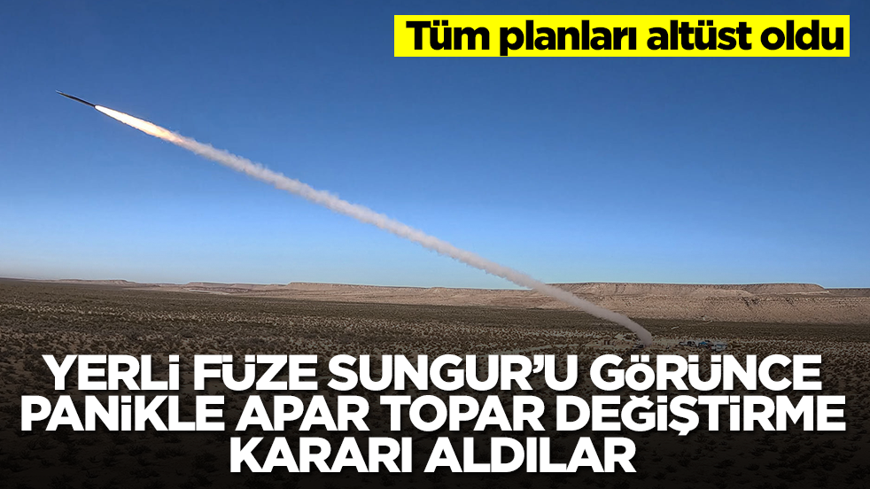 Yerl füze Sungur'u görünce panikle apar topar değiştirme kararı aldılar! Tüm planları altüst oldu