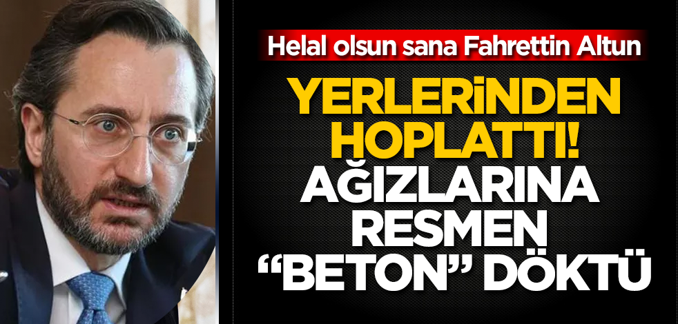 Yerlerinden hoplattı! Ağızlarına resmen "beton" döktü! Helal olsun sana Fahrettin Altun