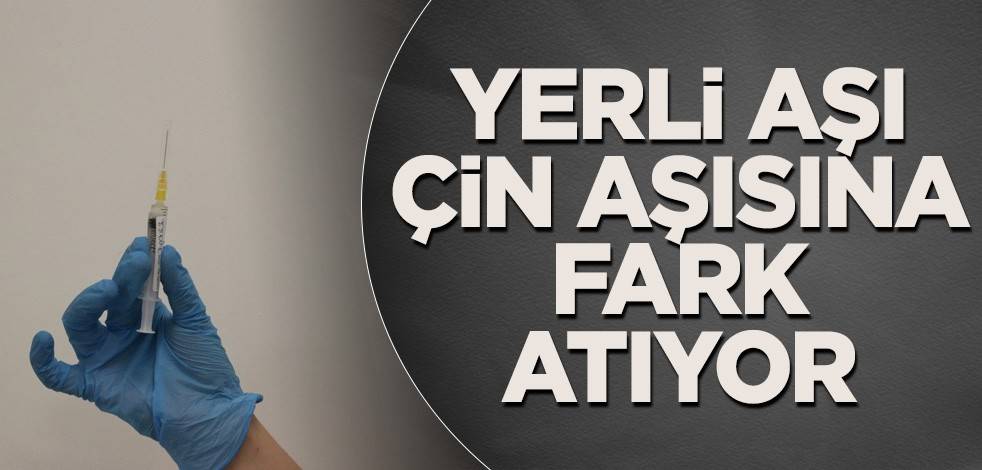 Yerli aşı Çin aşısına fark atıyor