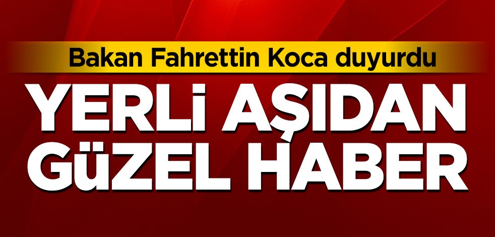 Yerli aşıdan güzel haber! Bakan Fahrettin Koca duyurdu