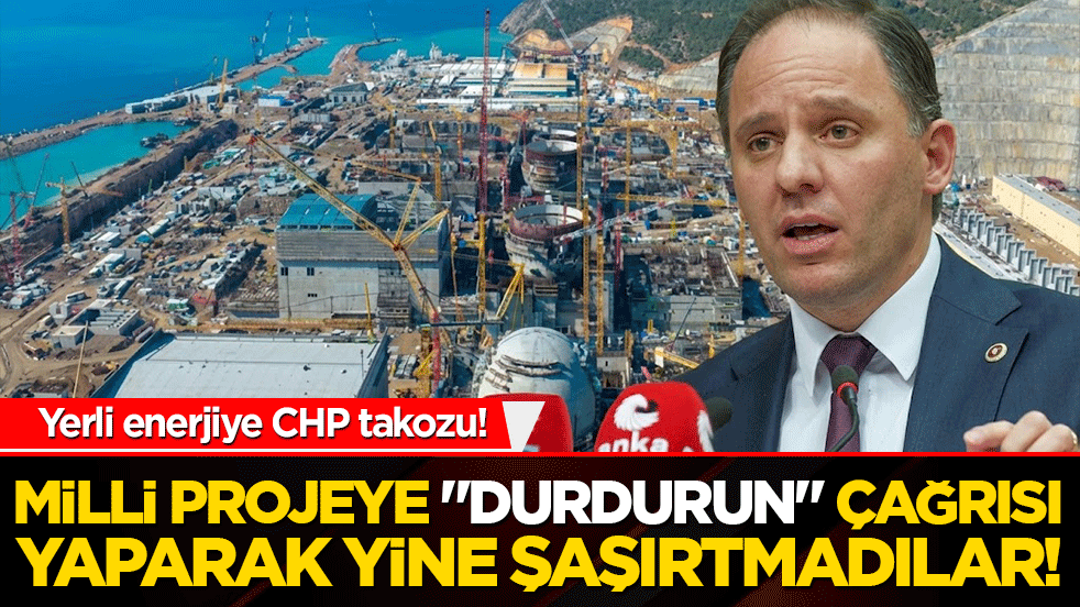 Yerli enerjiye CHP takozu! Milli projeye "Durdurun" çağrısı yaparak yine şaşırtmadılar!