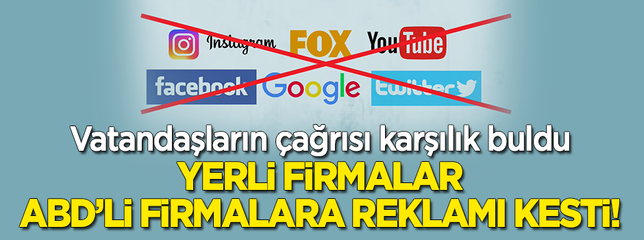 Yerli firmalar ABD firmalarına reklamı kesti!