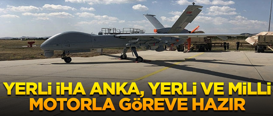 Yerli İHA ANKA, yerli ve milli motorla göreve hazır