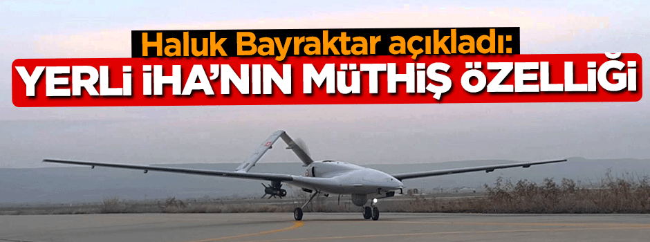 Yerli İha'nın müthiş özelliği!