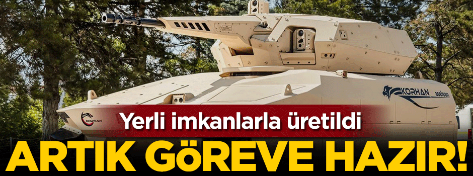 Yerli imkanlarla üretildi... Artık göreve hazır