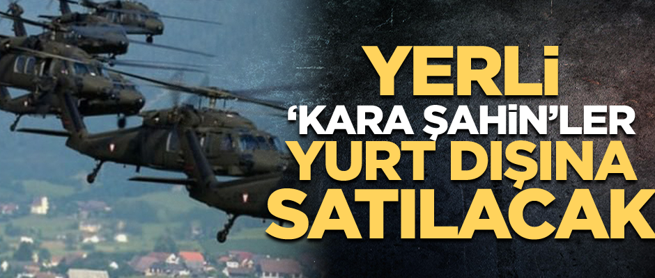 Yerli ‘Kara Şahin’ler yurt dışına satılacak
