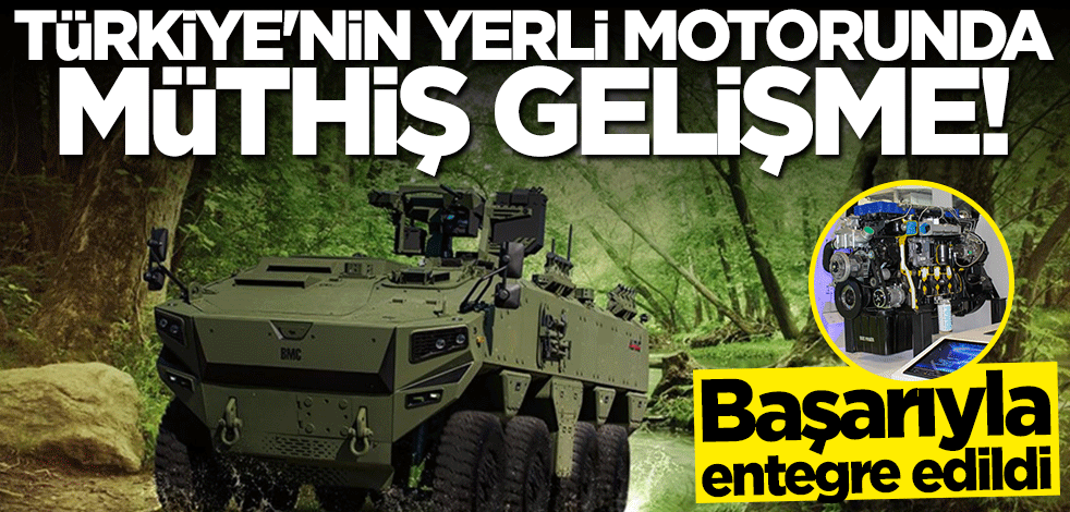 Yerli motorda müthiş gelişme! Başarıyla entegre edildi