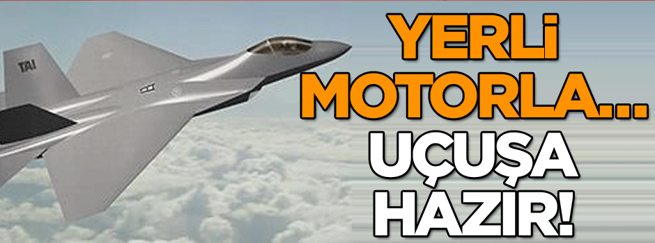 Yerli motorla… Uçuşa hazır!