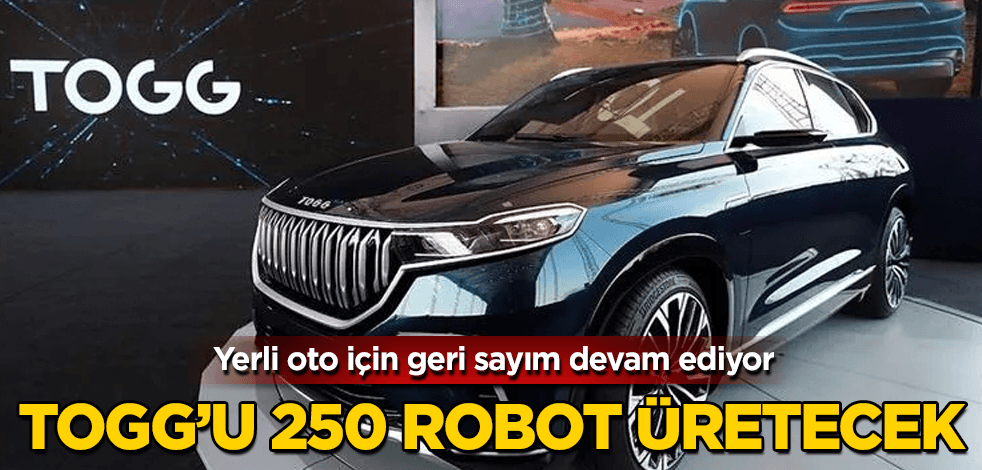 Yerli oto Togg'u 250 robot üretecek