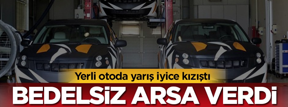 Yerli otoda yarış iyice kızıştı! Bedelsiz arsa verdi
