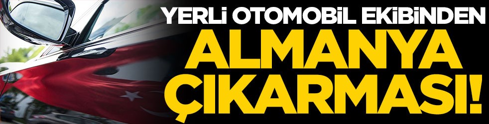 Yerli otomobil ekibinden Almanya çıkarması!