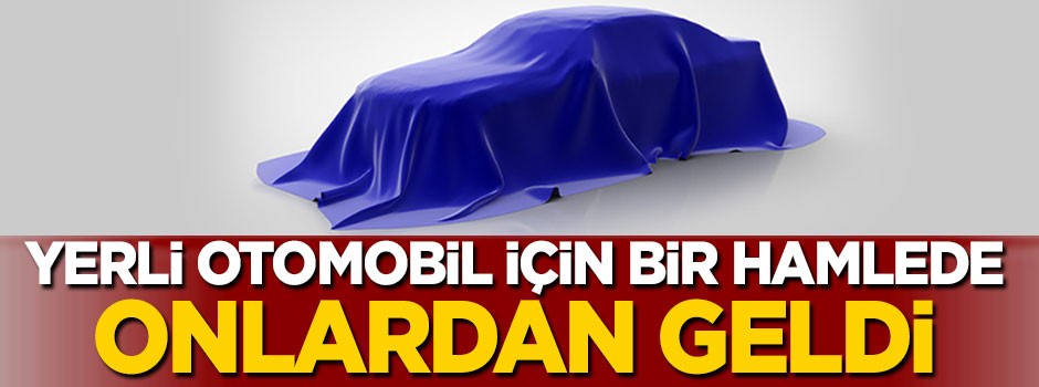 Yerli otomobil için bir hamlede onlardan geldi