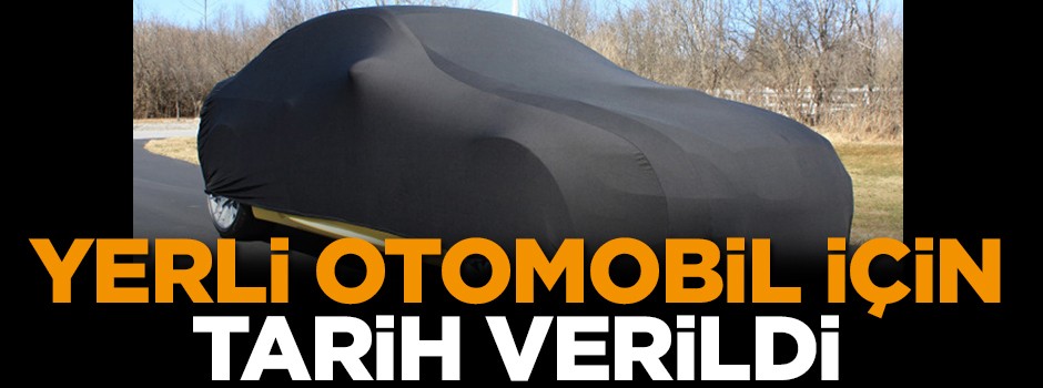 Yerli otomobil için tarih verildi