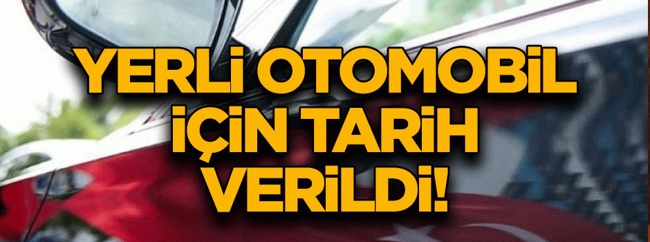 Yerli otomobil için tarih verildi!