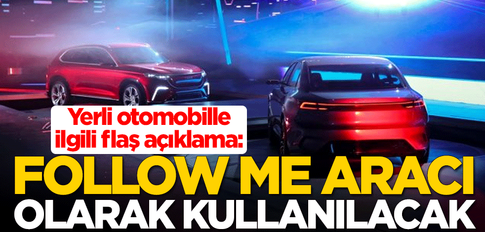 Yerli otomobil ile ilgili flaş açıklama: Follow Me aracı olarak kullanılacak