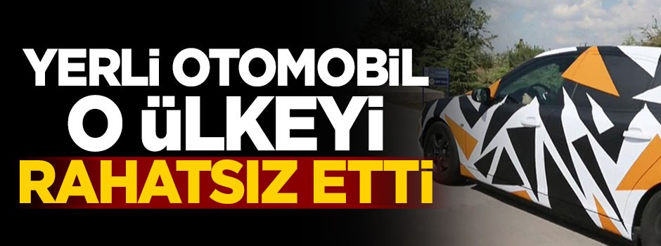 Yerli otomobil hamlesi o ülkeyi rahatsız etti