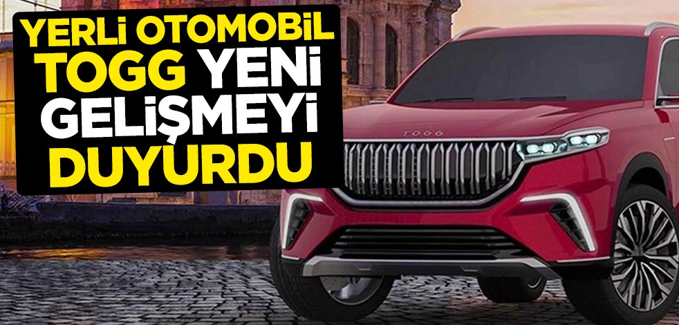 Yerli otomobil TOGG yeni gelişmeyi duyurdu