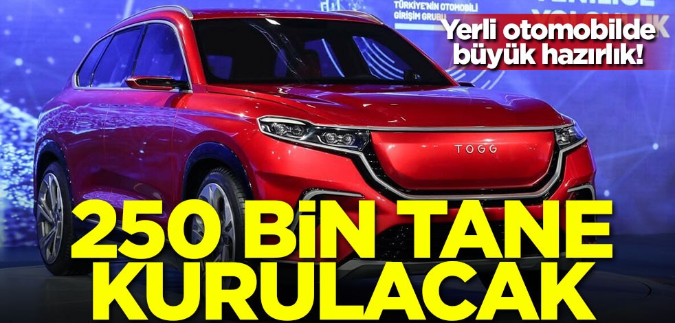 Yerli otomobilde büyük hazırlık! 250 bin tane kurulacak