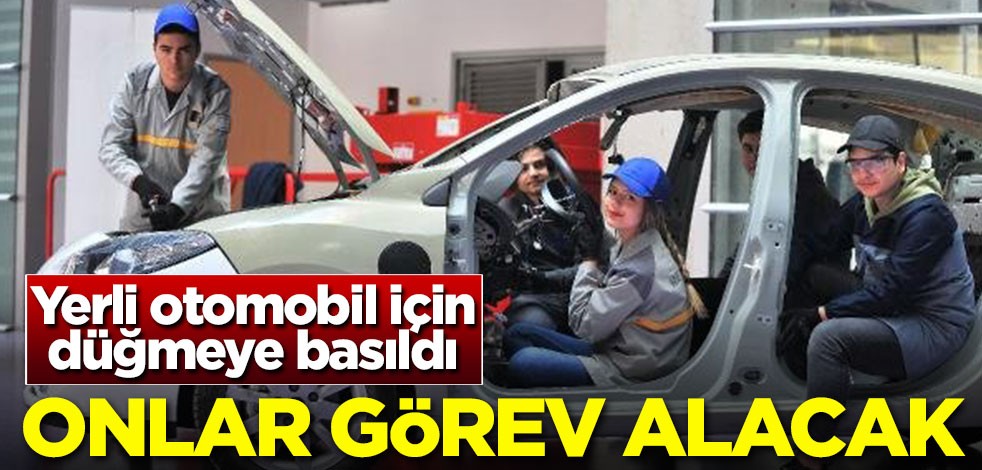 Yerli otomobilde düğmeye basıldı! Onlar görev alacak