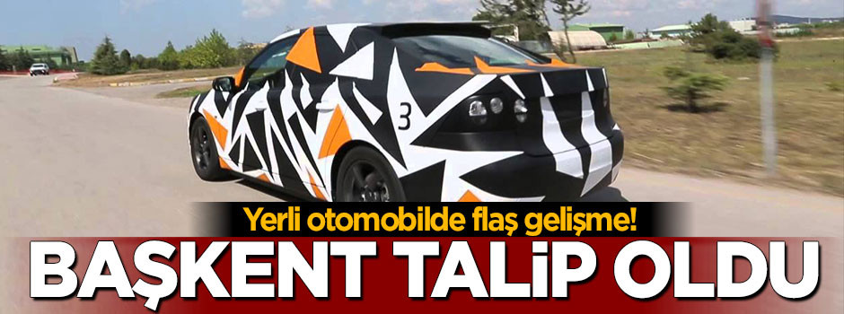 Yerli otomobilde flaş gelişme! Başkent talip oldu
