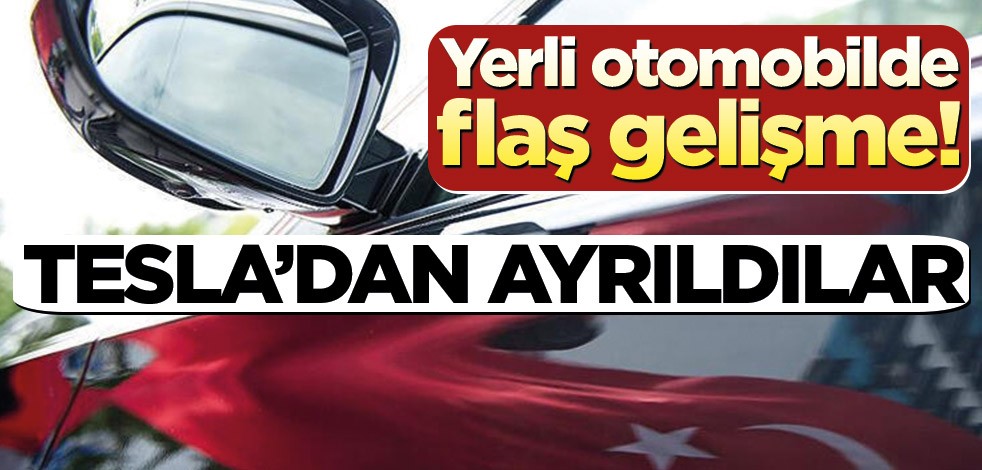 Yerli otomobilde flaş gelişme! TESLA'dan ayrıldılar