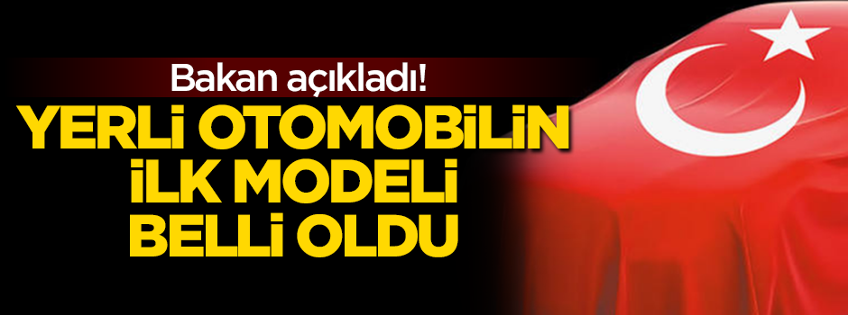 Yerli otomobilde ilk model belli oldu