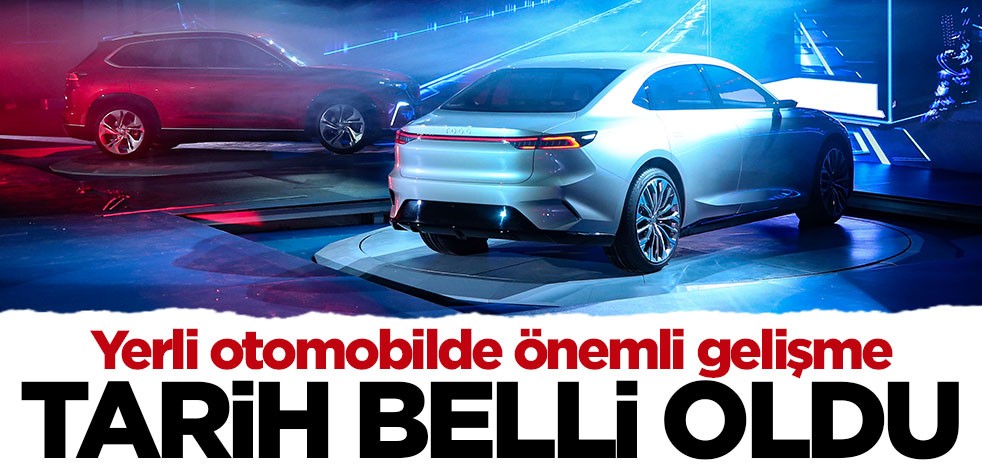 Yerli otomobilde önemli gelişme: Tarih belli oldu