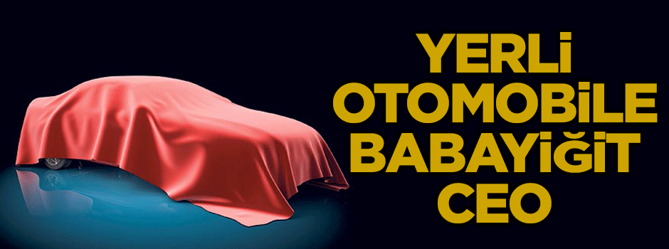 Yerli otomobile babayiğit ceo