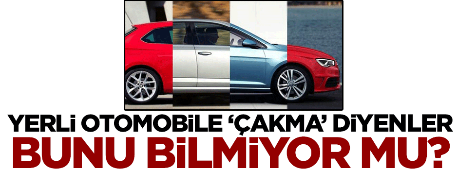 Yerli otomobile 'çakma' diyenler bunu bilmiyor mu?