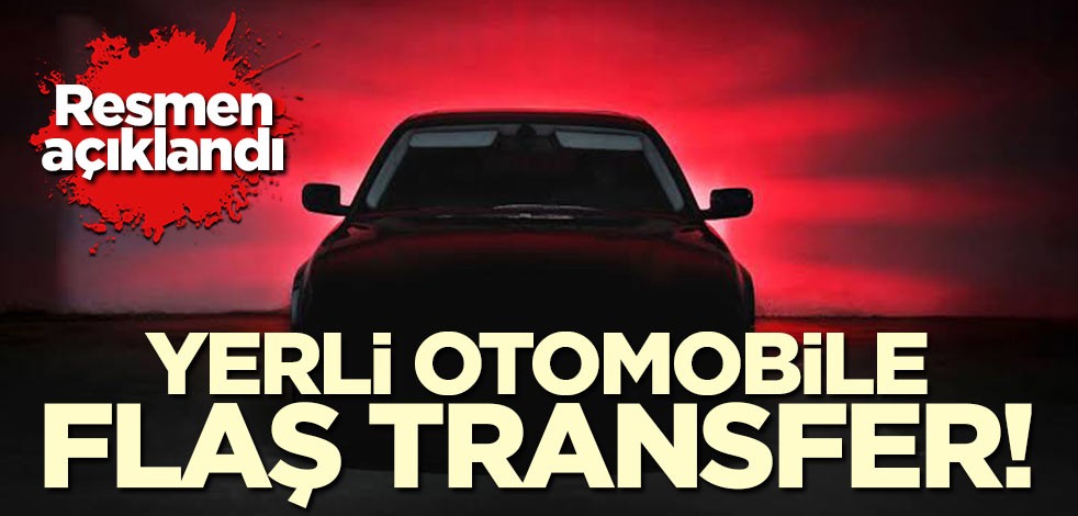 Yerli otomobile flaş transfer!