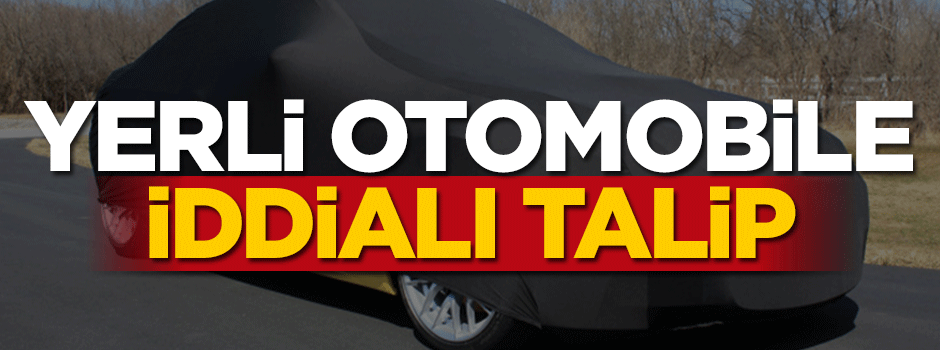 Yerli otomobile iddialı talip