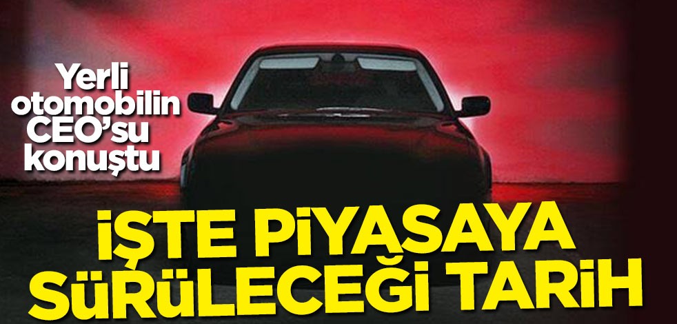 Yerli otomobilin CEO'su konuştu! İşte piyasaya sürüleceği tarih