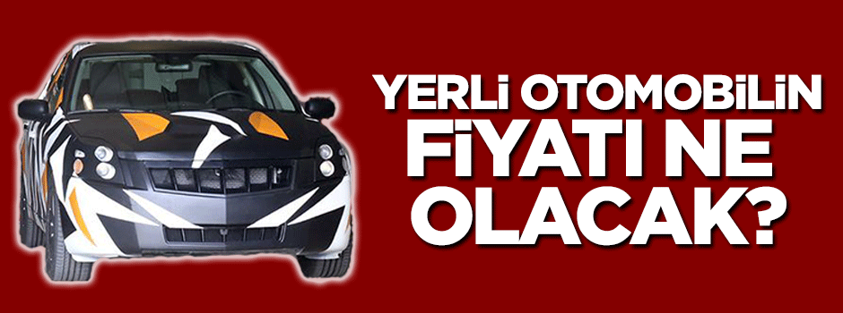 Yerli otomobilin fiyatı ne olacak?