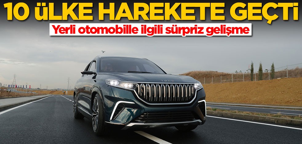 Yerli otomobille ilgili sürpriz gelişme! 10 ülke harekete geçti