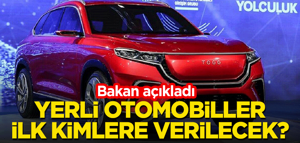 Yerli otomobiller ilk kimlere verilecek? Bakan açıkladı