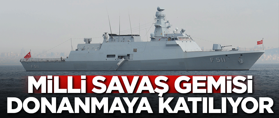 Yerli savaş gemisi donanmaya katılıyor