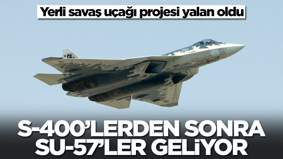 Yerli savaş uçağı projesi yalan oldu: S-400'lerden sonra Su-57'ler geliyor