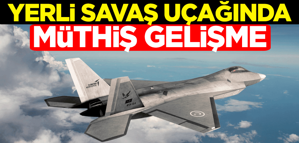 Yerli savaş uçağında müthiş gelişme