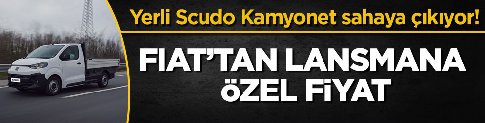 Yerli Scudo Kamyonet sahaya çıkıyor! FIAT’tan lansmana özel fiyat