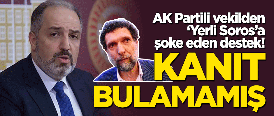 'Yerli Soros' Osman Kavala'ya AK Partili vekilden şoke eden destek! Serbest bırakılmasını istedi